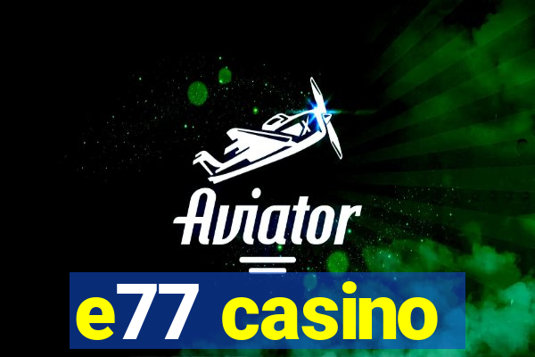 e77 casino